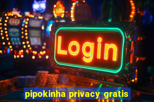 pipokinha privacy gratis